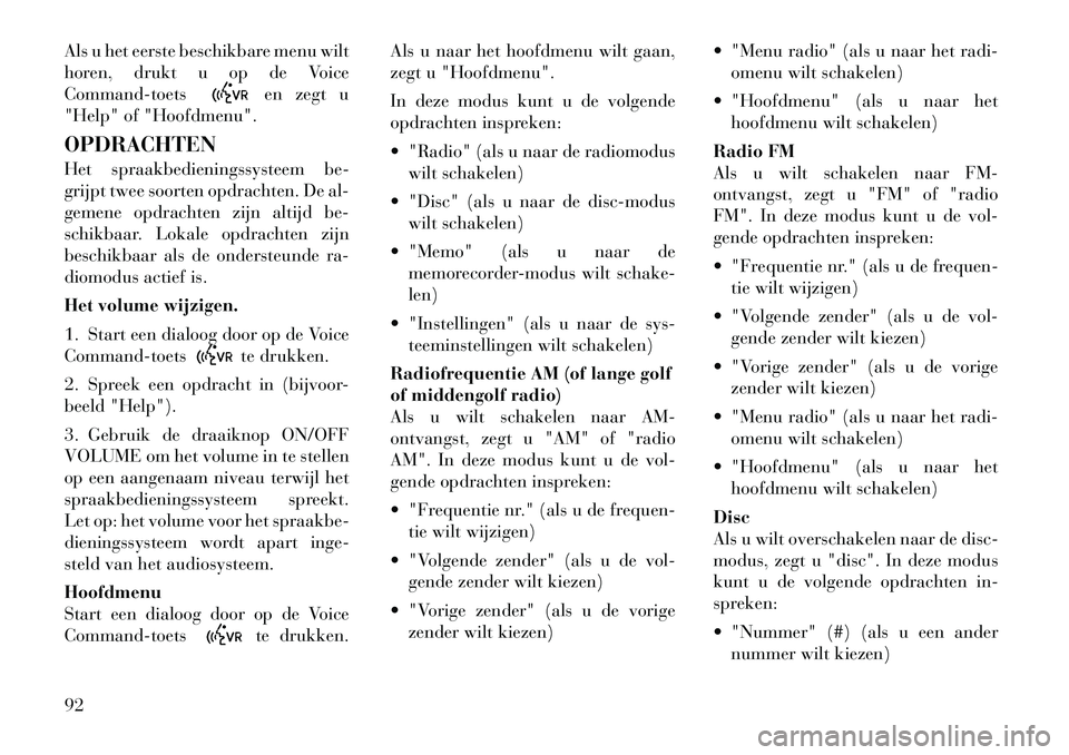 Lancia Flavia 2012 Instructieboek (in Dutch) Als u het eerste beschikbare menu wilt
horen, drukt u op de Voice
Command-toets
en zegt u
"Help" of "Hoofdmenu".
OPDRACHTEN
Het spraakbedieningssysteem be-
grijpt twee soorten opdrachten. De al-
gemen Lancia Flavia 2012 Instructieboek (in Dutch) Als u het eerste beschikbare menu wilt
horen, drukt u op de Voice
Command-toets
en zegt u
"Help" of "Hoofdmenu".
OPDRACHTEN
Het spraakbedieningssysteem be-
grijpt twee soorten opdrachten. De al-
gemen