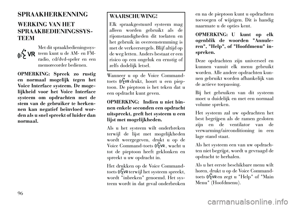 Lancia Flavia 2013 Instructieboek (in Dutch) SPRAAKHERKENNING
WERKING VAN HET
SPRAAKBEDIENINGSSYS-
TEEM
Met dit spraakbedieningssys-
teem kunt u de AM- en FM-
radio, cd/dvd-speler en een
memorecorder bedienen.
OPMERKING: Spreek zo rustig
en norm Lancia Flavia 2013 Instructieboek (in Dutch) SPRAAKHERKENNING
WERKING VAN HET
SPRAAKBEDIENINGSSYS-
TEEM
Met dit spraakbedieningssys-
teem kunt u de AM- en FM-
radio, cd/dvd-speler en een
memorecorder bedienen.
OPMERKING: Spreek zo rustig
en norm