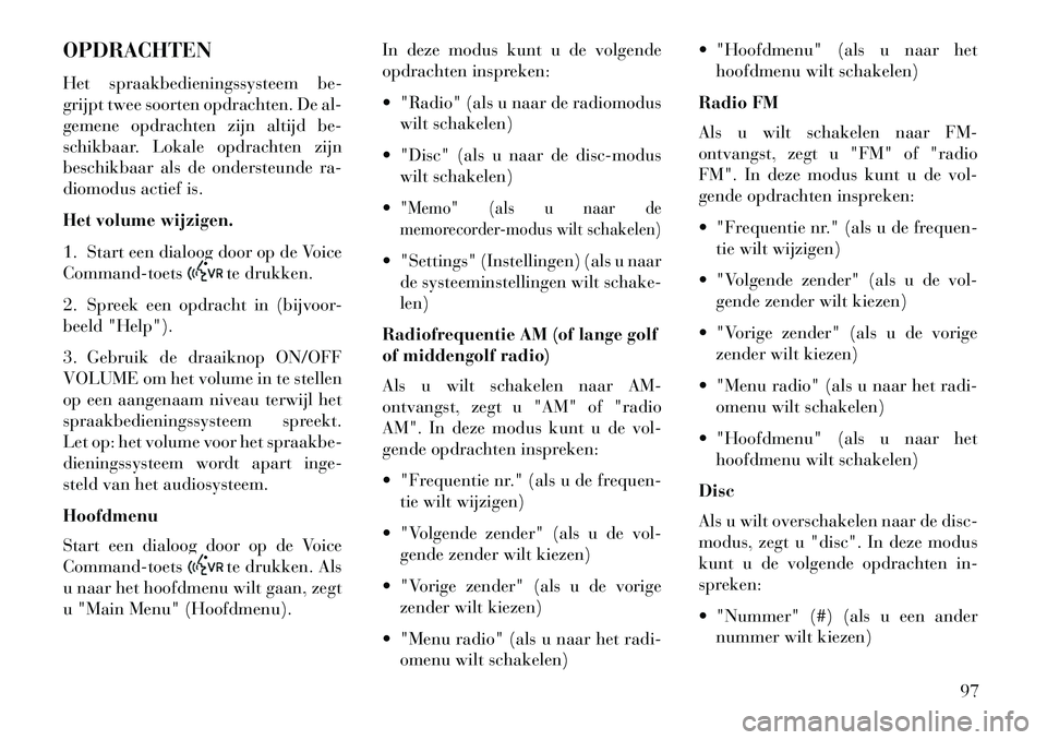 Lancia Flavia 2013 Instructieboek (in Dutch) OPDRACHTEN
Het spraakbedieningssysteem be-
grijpt twee soorten opdrachten. De al-
gemene opdrachten zijn altijd be-
schikbaar. Lokale opdrachten zijn
beschikbaar als de ondersteunde ra-
diomodus actie Lancia Flavia 2013 Instructieboek (in Dutch) OPDRACHTEN
Het spraakbedieningssysteem be-
grijpt twee soorten opdrachten. De al-
gemene opdrachten zijn altijd be-
schikbaar. Lokale opdrachten zijn
beschikbaar als de ondersteunde ra-
diomodus actie
