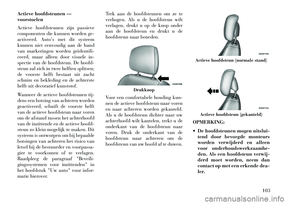 Lancia Flavia 2013 Instructieboek (in Dutch) Actieve hoofdsteunen —
voorstoelen
Actieve hoofdsteunen zijn passieve
componenten die kunnen worden ge-
activeerd. Autos met dit systeem
kunnen niet eenvoudig aan de hand
van markeringen worden ge Lancia Flavia 2013 Instructieboek (in Dutch) Actieve hoofdsteunen —
voorstoelen
Actieve hoofdsteunen zijn passieve
componenten die kunnen worden ge-
activeerd. Autos met dit systeem
kunnen niet eenvoudig aan de hand
van markeringen worden ge