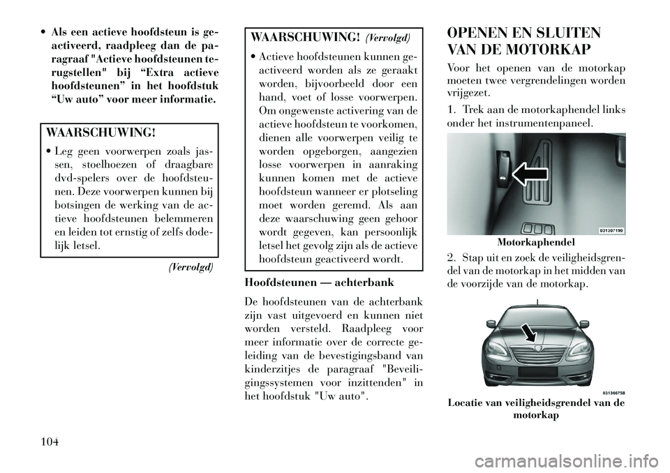 Lancia Flavia 2013 Instructieboek (in Dutch) Als een actieve hoofdsteun is ge-
activeerd, raadpleeg dan de pa-
ragraaf "Actieve hoofdsteunen te-
rugstellen" bij “Extra actieve
hoofdsteunen” in het hoofdstuk
“Uw auto” voor meer informati Lancia Flavia 2013 Instructieboek (in Dutch) Als een actieve hoofdsteun is ge-
activeerd, raadpleeg dan de pa-
ragraaf "Actieve hoofdsteunen te-
rugstellen" bij “Extra actieve
hoofdsteunen” in het hoofdstuk
“Uw auto” voor meer informati