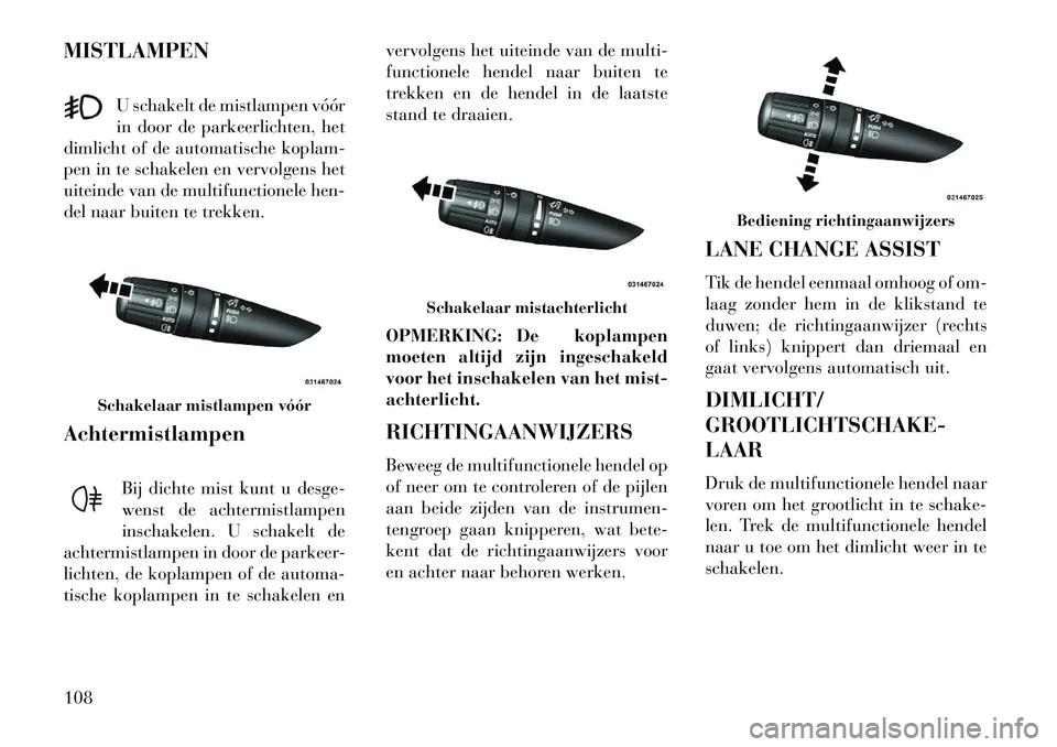 Lancia Flavia 2013 Instructieboek (in Dutch) MISTLAMPENU schakelt de mistlampen vóór
in door de parkeerlichten, het
dimlicht of de automatische koplam-
pen in te schakelen en vervolgens het
uiteinde van de multifunctionele hen-
del naar buiten Lancia Flavia 2013 Instructieboek (in Dutch) MISTLAMPENU schakelt de mistlampen vóór
in door de parkeerlichten, het
dimlicht of de automatische koplam-
pen in te schakelen en vervolgens het
uiteinde van de multifunctionele hen-
del naar buiten