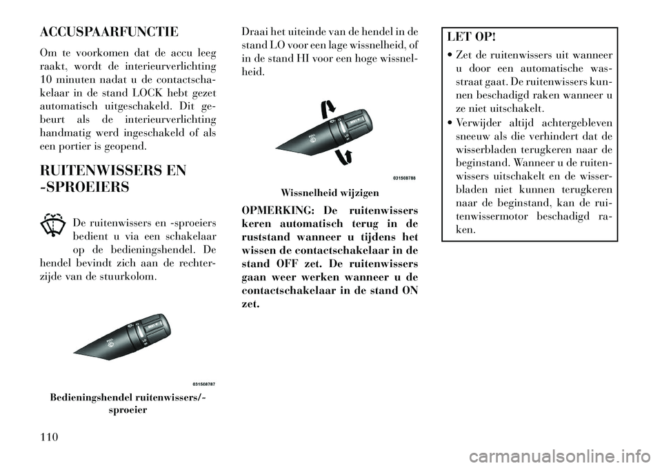 Lancia Flavia 2013 Instructieboek (in Dutch) ACCUSPAARFUNCTIE
Om te voorkomen dat de accu leeg
raakt, wordt de interieurverlichting
10 minuten nadat u de contactscha-
kelaar in de stand LOCK hebt gezet
automatisch uitgeschakeld. Dit ge-
beurt al Lancia Flavia 2013 Instructieboek (in Dutch) ACCUSPAARFUNCTIE
Om te voorkomen dat de accu leeg
raakt, wordt de interieurverlichting
10 minuten nadat u de contactscha-
kelaar in de stand LOCK hebt gezet
automatisch uitgeschakeld. Dit ge-
beurt al