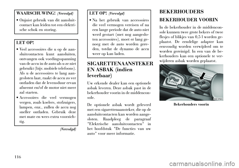 Lancia Flavia 2013 Instructieboek (in Dutch) WAARSCHUWING!(Vervolgd)
Onjuist gebruik van dit aansluit- contact kan leiden tot een elektri-
sche schok en storing.LET OP!
Veel accessoires die u op de aan-sluitcontacten kunt aansluiten,
ontvang Lancia Flavia 2013 Instructieboek (in Dutch) WAARSCHUWING!(Vervolgd)
Onjuist gebruik van dit aansluit- contact kan leiden tot een elektri-
sche schok en storing.LET OP!
Veel accessoires die u op de aan-sluitcontacten kunt aansluiten,
ontvang
