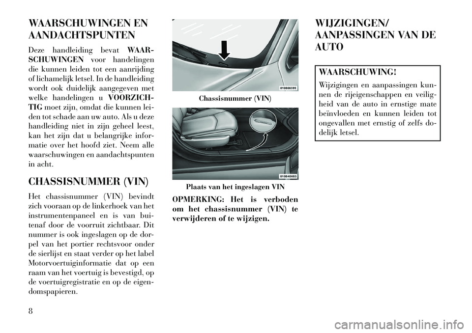 Lancia Flavia 2013  Instructieboek (in Dutch) WAARSCHUWINGEN EN
AANDACHTSPUNTEN
Deze handleiding bevatWAAR-
SCHUWINGEN voor handelingen
die kunnen leiden tot een aanrijding
of lichamelijk letsel. In de handleiding
wordt ook duidelijk aangegeven m