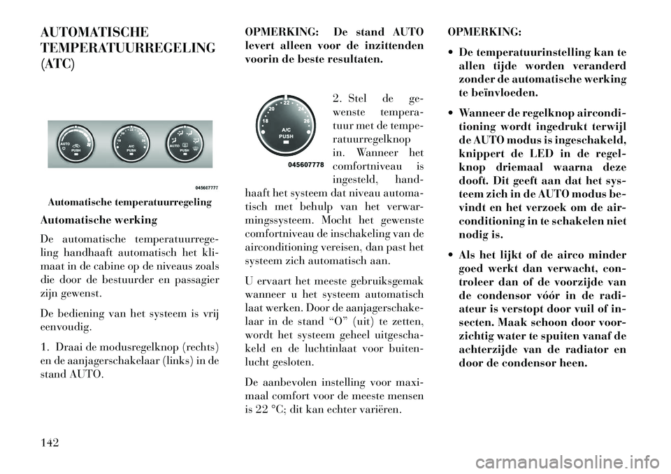 Lancia Flavia 2013 Instructieboek (in Dutch) AUTOMATISCHE
TEMPERATUURREGELING
(ATC)
Automatische werking
De automatische temperatuurrege-
ling handhaaft automatisch het kli-
maat in de cabine op de niveaus zoals
die door de bestuurder en passagi Lancia Flavia 2013 Instructieboek (in Dutch) AUTOMATISCHE
TEMPERATUURREGELING
(ATC)
Automatische werking
De automatische temperatuurrege-
ling handhaaft automatisch het kli-
maat in de cabine op de niveaus zoals
die door de bestuurder en passagi