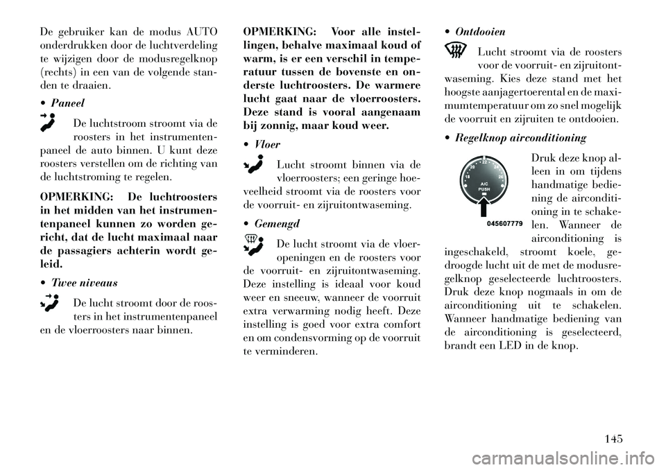Lancia Flavia 2013 Instructieboek (in Dutch) De gebruiker kan de modus AUTO
onderdrukken door de luchtverdeling
te wijzigen door de modusregelknop
(rechts) in een van de volgende stan-
den te draaien.
PaneelDe luchtstroom stroomt via de
rooste Lancia Flavia 2013 Instructieboek (in Dutch) De gebruiker kan de modus AUTO
onderdrukken door de luchtverdeling
te wijzigen door de modusregelknop
(rechts) in een van de volgende stan-
den te draaien.
PaneelDe luchtstroom stroomt via de
rooste