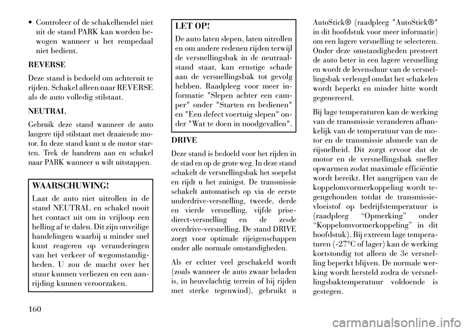 Lancia Flavia 2013 Instructieboek (in Dutch) Controleer of de schakelhendel nietuit de stand PARK kan worden be-
wogen wanneer u het rempedaal
niet bedient.
REVERSE
Deze stand is bedoeld om achteruit te
rijden. Schakel alleen naar REVERSE
als Lancia Flavia 2013 Instructieboek (in Dutch) Controleer of de schakelhendel nietuit de stand PARK kan worden be-
wogen wanneer u het rempedaal
niet bedient.
REVERSE
Deze stand is bedoeld om achteruit te
rijden. Schakel alleen naar REVERSE
als