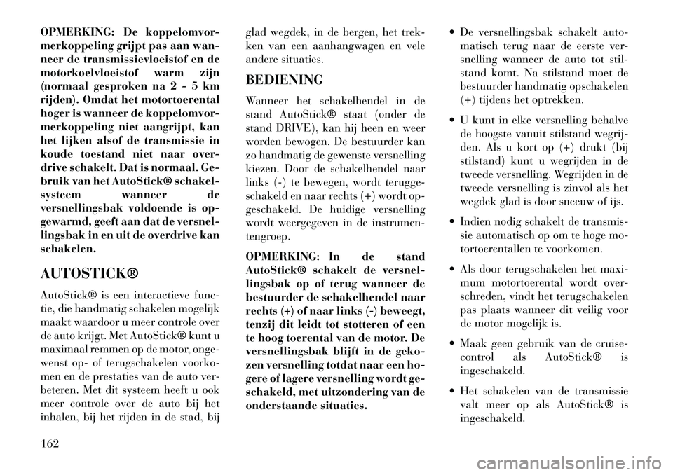 Lancia Flavia 2013 Instructieboek (in Dutch) OPMERKING: De koppelomvor-
merkoppeling grijpt pas aan wan-
neer de transmissievloeistof en de
motorkoelvloeistof warm zijn
(normaal gesproken na 2 - 5 km
rijden). Omdat het motortoerental
hoger is wa Lancia Flavia 2013 Instructieboek (in Dutch) OPMERKING: De koppelomvor-
merkoppeling grijpt pas aan wan-
neer de transmissievloeistof en de
motorkoelvloeistof warm zijn
(normaal gesproken na 2 - 5 km
rijden). Omdat het motortoerental
hoger is wa