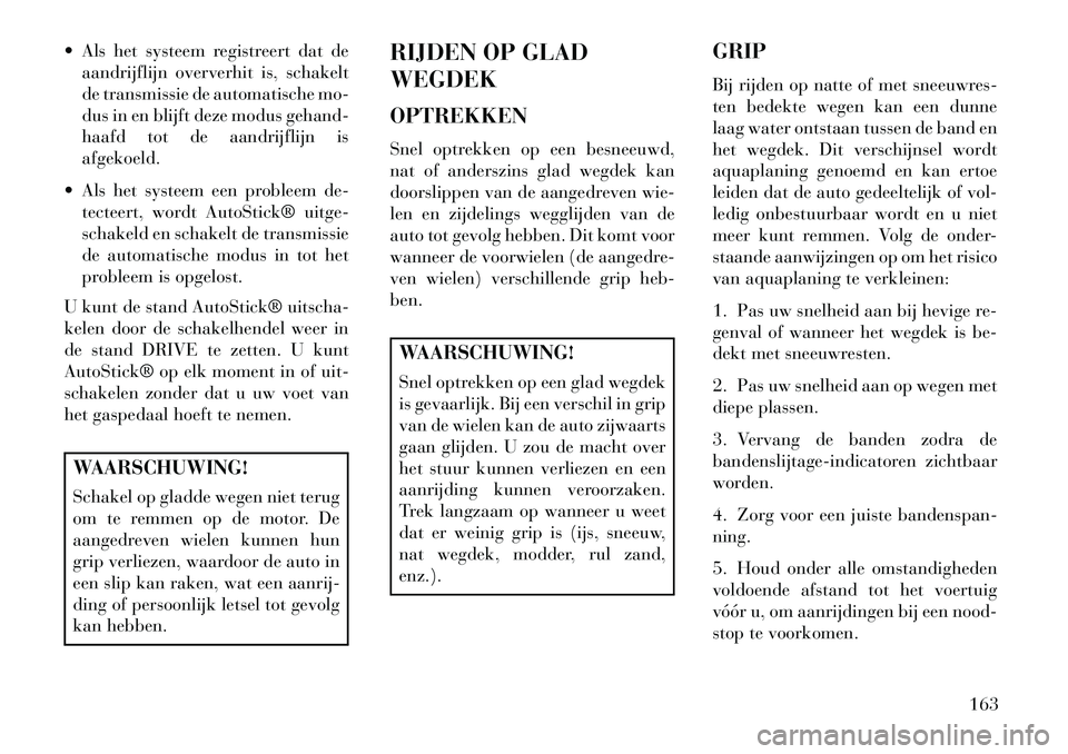 Lancia Flavia 2013 Instructieboek (in Dutch) Als het systeem registreert dat deaandrijflijn oververhit is, schakelt
de transmissie de automatische mo-
dus in en blijft deze modus gehand-
haafd tot de aandrijflijn is
afgekoeld.
Als het systee Lancia Flavia 2013 Instructieboek (in Dutch) Als het systeem registreert dat deaandrijflijn oververhit is, schakelt
de transmissie de automatische mo-
dus in en blijft deze modus gehand-
haafd tot de aandrijflijn is
afgekoeld.
Als het systee