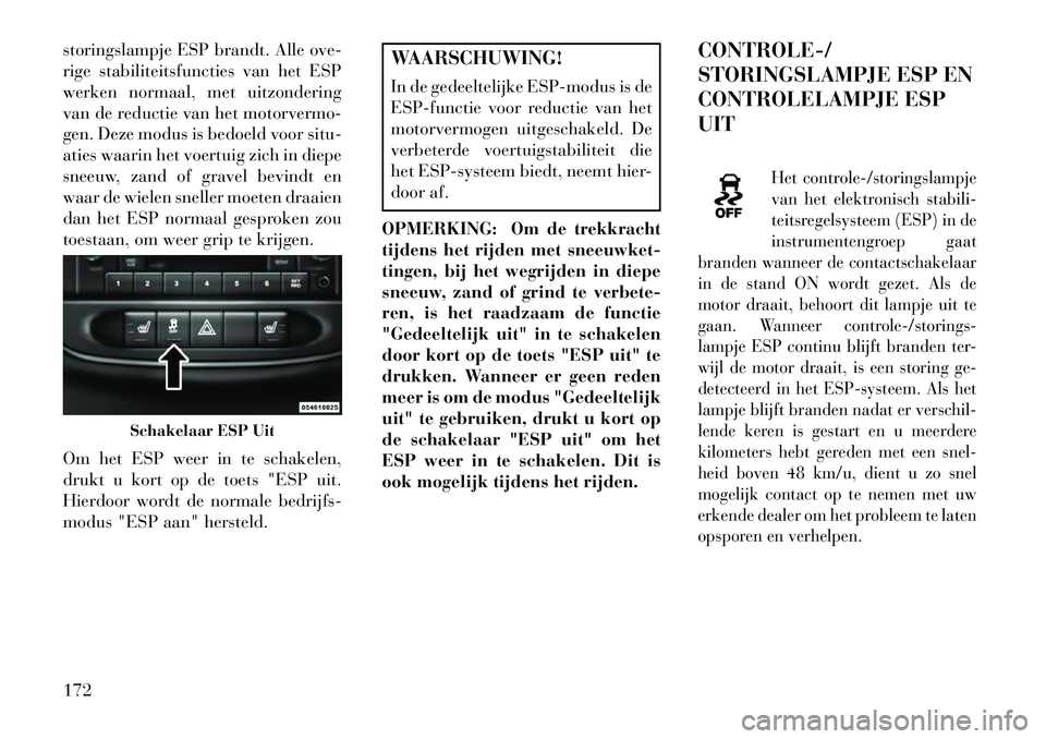 Lancia Flavia 2013 Instructieboek (in Dutch) storingslampje ESP brandt. Alle ove-
rige stabiliteitsfuncties van het ESP
werken normaal, met uitzondering
van de reductie van het motorvermo-
gen. Deze modus is bedoeld voor situ-
aties waarin het v Lancia Flavia 2013 Instructieboek (in Dutch) storingslampje ESP brandt. Alle ove-
rige stabiliteitsfuncties van het ESP
werken normaal, met uitzondering
van de reductie van het motorvermo-
gen. Deze modus is bedoeld voor situ-
aties waarin het v