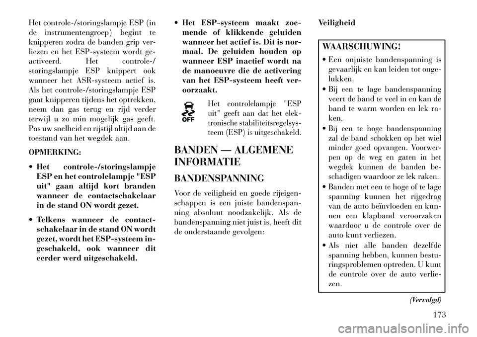 Lancia Flavia 2013 Instructieboek (in Dutch) Het controle-/storingslampje ESP (in
de instrumentengroep) begint te
knipperen zodra de banden grip ver-
liezen en het ESP-systeem wordt ge-
activeerd. Het controle-/
storingslampje ESP knippert ook
w Lancia Flavia 2013 Instructieboek (in Dutch) Het controle-/storingslampje ESP (in
de instrumentengroep) begint te
knipperen zodra de banden grip ver-
liezen en het ESP-systeem wordt ge-
activeerd. Het controle-/
storingslampje ESP knippert ook
w