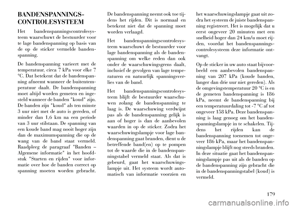 Lancia Flavia 2013 Instructieboek (in Dutch) BANDENSPANNINGS-
CONTROLESYSTEEM
Het bandenspanningscontrolesys-
teem waarschuwt de bestuurder voor
te lage bandenspanning op basis van
de op de sticker vermelde banden-
spanning.
De bandenspanning va Lancia Flavia 2013 Instructieboek (in Dutch) BANDENSPANNINGS-
CONTROLESYSTEEM
Het bandenspanningscontrolesys-
teem waarschuwt de bestuurder voor
te lage bandenspanning op basis van
de op de sticker vermelde banden-
spanning.
De bandenspanning va