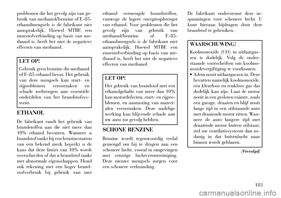 Lancia Flavia 2013 Instructieboek (in Dutch) problemen die het gevolg zijn van ge-
bruik van methanol/benzine of E-85-
ethanolmengsels is de fabrikant niet
aansprakelijk. Hoewel MTBE een
zuurstofverbinding op basis van me-
thanol is, heeft het n Lancia Flavia 2013 Instructieboek (in Dutch) problemen die het gevolg zijn van ge-
bruik van methanol/benzine of E-85-
ethanolmengsels is de fabrikant niet
aansprakelijk. Hoewel MTBE een
zuurstofverbinding op basis van me-
thanol is, heeft het n