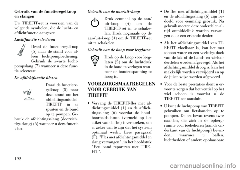 Lancia Flavia 2013 Instructieboek (in Dutch) Gebruik van de functieregelknop
en slangen
Uw TIREFIT-set is voorzien van de
volgende symbolen, die de lucht- en
afdichtfunctie aangeven.
Luchtfunctie selecterenDraai de functieregelknop
(5) naar de s Lancia Flavia 2013 Instructieboek (in Dutch) Gebruik van de functieregelknop
en slangen
Uw TIREFIT-set is voorzien van de
volgende symbolen, die de lucht- en
afdichtfunctie aangeven.
Luchtfunctie selecterenDraai de functieregelknop
(5) naar de s