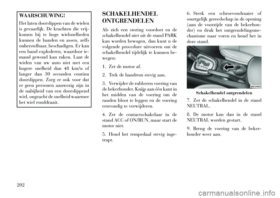 Lancia Flavia 2013 Instructieboek (in Dutch) WAARSCHUWING!
Het laten doorslippen van de wielen
is gevaarlijk. De krachten die vrij-
komen bij te hoge wielsnelheden
kunnen de banden en assen, zelfs
onherstelbaar, beschadigen. Er kan
een band expl Lancia Flavia 2013 Instructieboek (in Dutch) WAARSCHUWING!
Het laten doorslippen van de wielen
is gevaarlijk. De krachten die vrij-
komen bij te hoge wielsnelheden
kunnen de banden en assen, zelfs
onherstelbaar, beschadigen. Er kan
een band expl