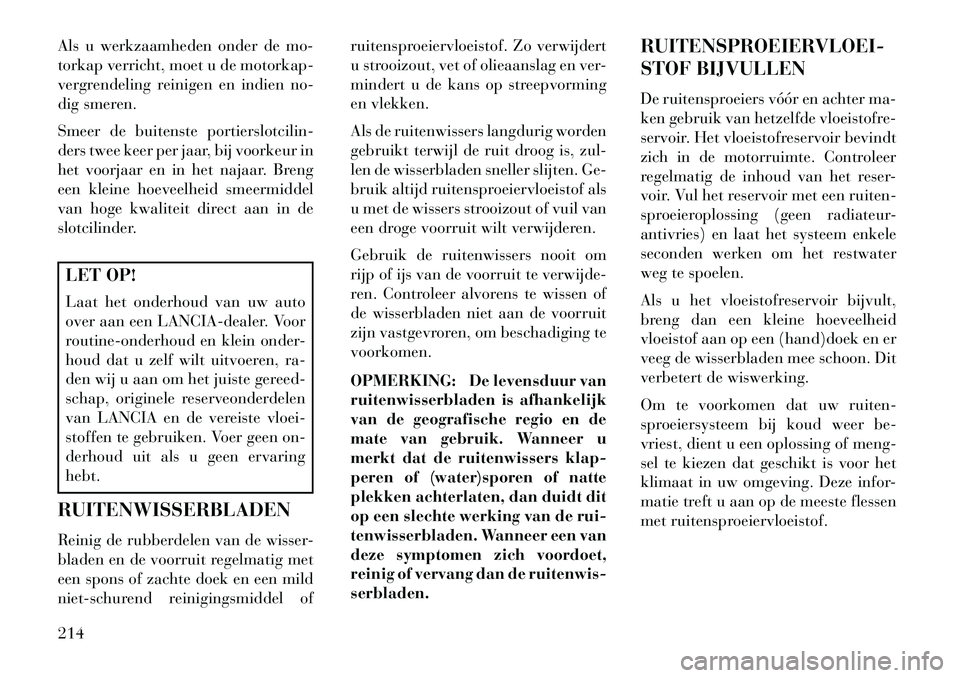 Lancia Flavia 2013 Instructieboek (in Dutch) Als u werkzaamheden onder de mo-
torkap verricht, moet u de motorkap-
vergrendeling reinigen en indien no-
dig smeren.
Smeer de buitenste portierslotcilin-
ders twee keer per jaar, bij voorkeur in
het Lancia Flavia 2013 Instructieboek (in Dutch) Als u werkzaamheden onder de mo-
torkap verricht, moet u de motorkap-
vergrendeling reinigen en indien no-
dig smeren.
Smeer de buitenste portierslotcilin-
ders twee keer per jaar, bij voorkeur in
het