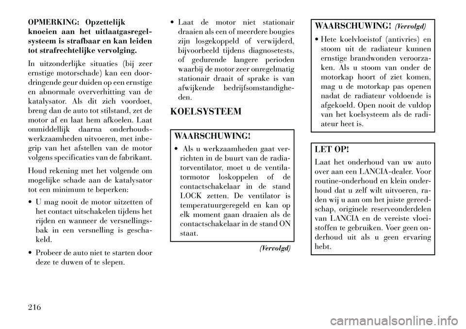 Lancia Flavia 2013 Instructieboek (in Dutch) OPMERKING: Opzettelijk
knoeien aan het uitlaatgasregel-
systeem is strafbaar en kan leiden
tot strafrechtelijke vervolging.
In uitzonderlijke situaties (bij zeer
ernstige motorschade) kan een door-
dr Lancia Flavia 2013 Instructieboek (in Dutch) OPMERKING: Opzettelijk
knoeien aan het uitlaatgasregel-
systeem is strafbaar en kan leiden
tot strafrechtelijke vervolging.
In uitzonderlijke situaties (bij zeer
ernstige motorschade) kan een door-
dr