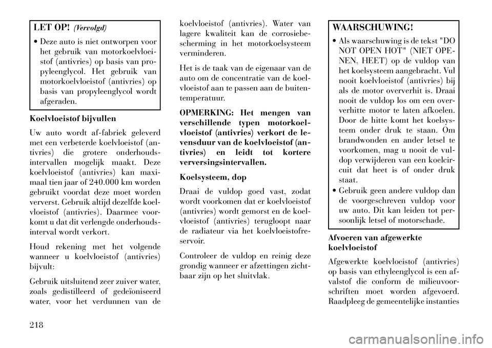 Lancia Flavia 2013 Instructieboek (in Dutch) LET OP!(Vervolgd)
Deze auto is niet ontworpen voor het gebruik van motorkoelvloei-
stof (antivries) op basis van pro-
pyleenglycol. Het gebruik van
motorkoelvloeistof (antivries) op
basis van propyl Lancia Flavia 2013 Instructieboek (in Dutch) LET OP!(Vervolgd)
Deze auto is niet ontworpen voor het gebruik van motorkoelvloei-
stof (antivries) op basis van pro-
pyleenglycol. Het gebruik van
motorkoelvloeistof (antivries) op
basis van propyl