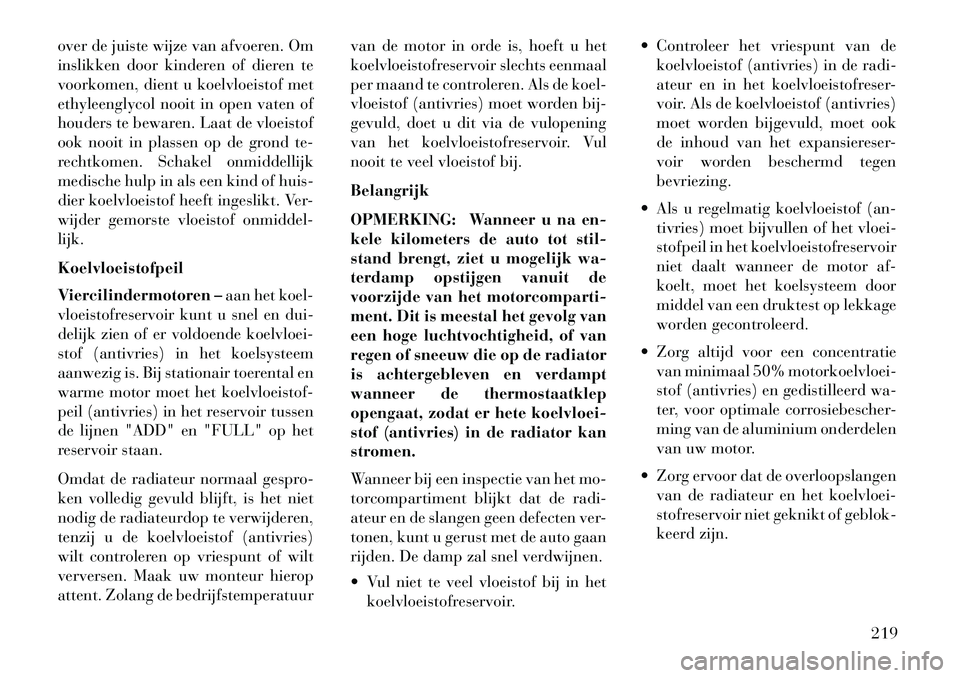 Lancia Flavia 2013 Instructieboek (in Dutch) over de juiste wijze van afvoeren. Om
inslikken door kinderen of dieren te
voorkomen, dient u koelvloeistof met
ethyleenglycol nooit in open vaten of
houders te bewaren. Laat de vloeistof
ook nooit in Lancia Flavia 2013 Instructieboek (in Dutch) over de juiste wijze van afvoeren. Om
inslikken door kinderen of dieren te
voorkomen, dient u koelvloeistof met
ethyleenglycol nooit in open vaten of
houders te bewaren. Laat de vloeistof
ook nooit in