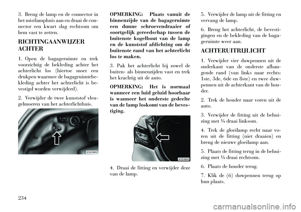 Lancia Flavia 2013 Instructieboek (in Dutch) 3. Breng de lamp en de connector in
het mistlamphuis aan en draai de con-
nector een kwart slag rechtsom om
hem vast te zetten.
RICHTINGAANWIJZER
ACHTER
1. Open de bagageruimte en trek
voorzichtig de Lancia Flavia 2013 Instructieboek (in Dutch) 3. Breng de lamp en de connector in
het mistlamphuis aan en draai de con-
nector een kwart slag rechtsom om
hem vast te zetten.
RICHTINGAANWIJZER
ACHTER
1. Open de bagageruimte en trek
voorzichtig de
