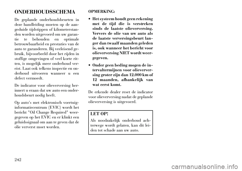 Lancia Flavia 2013 Instructieboek (in Dutch) ONDERHOUDSSCHEMA
De geplande onderhoudsbeurten in
deze handleiding moeten op de aan-
geduide tijdstippen of kilometerstan-
den worden uitgevoerd om uw garan-
tie te behouden en optimale
betrouwbaarhei Lancia Flavia 2013 Instructieboek (in Dutch) ONDERHOUDSSCHEMA
De geplande onderhoudsbeurten in
deze handleiding moeten op de aan-
geduide tijdstippen of kilometerstan-
den worden uitgevoerd om uw garan-
tie te behouden en optimale
betrouwbaarhei