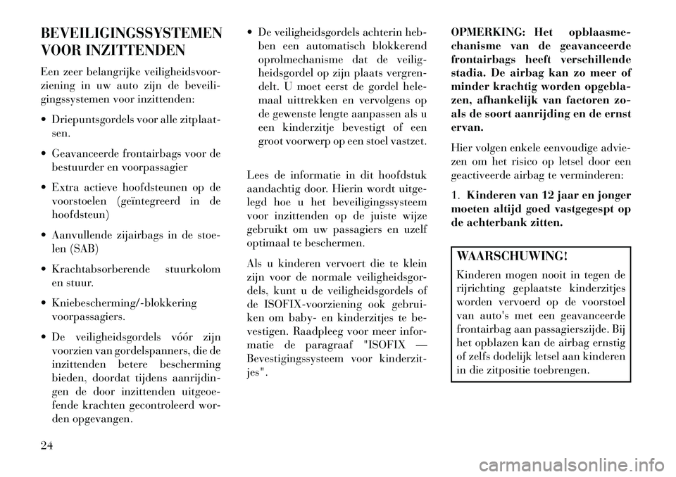 Lancia Flavia 2013  Instructieboek (in Dutch) BEVEILIGINGSSYSTEMEN
VOOR INZITTENDENEen zeer belangrijke veiligheidsvoor-
ziening in uw auto zijn de beveili-
gingssystemen voor inzittenden:
 Driepuntsgordels voor alle zitplaat-sen.
 Geavanceerde