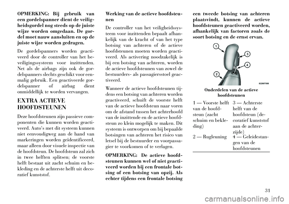 Lancia Flavia 2013 Instructieboek (in Dutch) OPMERKING: Bij gebruik van
een gordelspanner dient de veilig-
heidsgordel nog steeds op de juiste
wijze worden omgedaan. De gor-
del moet nauw aansluiten en op de
juiste wijze worden gedragen.
De gord Lancia Flavia 2013 Instructieboek (in Dutch) OPMERKING: Bij gebruik van
een gordelspanner dient de veilig-
heidsgordel nog steeds op de juiste
wijze worden omgedaan. De gor-
del moet nauw aansluiten en op de
juiste wijze worden gedragen.
De gord