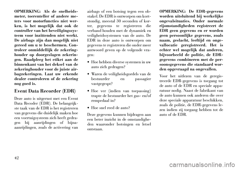 Lancia Flavia 2013 Instructieboek (in Dutch) OPMERKING: Als de snelheids-
meter, toerenteller of andere me-
ters voor motorfuncties niet wer-
ken, is het mogelijk dat ook de
controller van het beveiligingssys-
teem voor inzittenden niet werkt.
D Lancia Flavia 2013 Instructieboek (in Dutch) OPMERKING: Als de snelheids-
meter, toerenteller of andere me-
ters voor motorfuncties niet wer-
ken, is het mogelijk dat ook de
controller van het beveiligingssys-
teem voor inzittenden niet werkt.
D