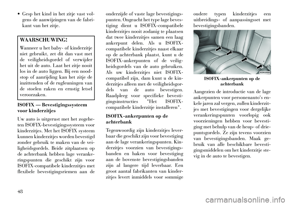 Lancia Flavia 2013 Instructieboek (in Dutch) Gesp het kind in het zitje vast vol-gens de aanwijzingen van de fabri-
kant van het zitje.WAARSCHUWING!
Wanneer u het baby- of kinderzitje
niet gebruikt, zet dit dan vast met
de veiligheidsgordel of Lancia Flavia 2013 Instructieboek (in Dutch) Gesp het kind in het zitje vast vol-gens de aanwijzingen van de fabri-
kant van het zitje.WAARSCHUWING!
Wanneer u het baby- of kinderzitje
niet gebruikt, zet dit dan vast met
de veiligheidsgordel of
