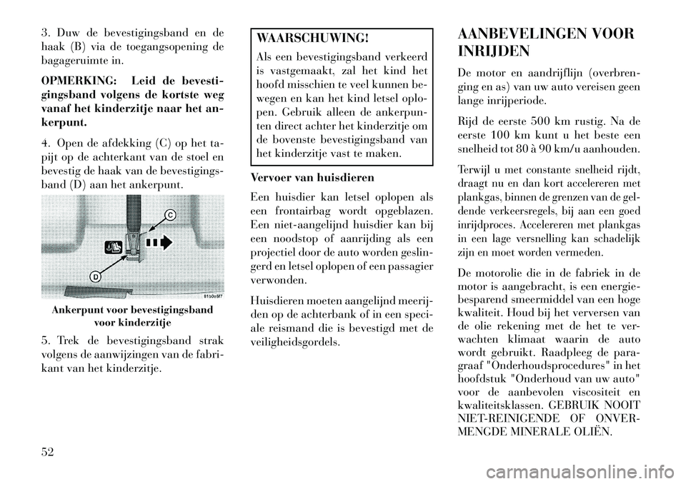 Lancia Flavia 2013 Instructieboek (in Dutch) 3. Duw de bevestigingsband en de
haak (B) via de toegangsopening de
bagageruimte in.
OPMERKING: Leid de bevesti-
gingsband volgens de kortste weg
vanaf het kinderzitje naar het an-
kerpunt.
4. Open de Lancia Flavia 2013 Instructieboek (in Dutch) 3. Duw de bevestigingsband en de
haak (B) via de toegangsopening de
bagageruimte in.
OPMERKING: Leid de bevesti-
gingsband volgens de kortste weg
vanaf het kinderzitje naar het an-
kerpunt.
4. Open de