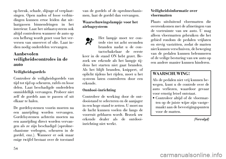 Lancia Flavia 2013 Instructieboek (in Dutch) op breuk, schade, slijtage of verplaat-
singen. Open naden of losse verbin-
dingen kunnen ertoe leiden dat uit-
laatgassen binnendringen in het
interieur. Laat het uitlaatsysteem ook
altijd controlere Lancia Flavia 2013 Instructieboek (in Dutch) op breuk, schade, slijtage of verplaat-
singen. Open naden of losse verbin-
dingen kunnen ertoe leiden dat uit-
laatgassen binnendringen in het
interieur. Laat het uitlaatsysteem ook
altijd controlere