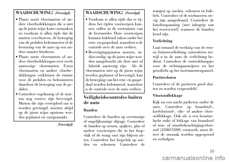 Lancia Flavia 2013 Instructieboek (in Dutch) WAARSCHUWING!(Vervolgd)
Plaats nooit vloermatten of an- dere vloerbedekkingen die u niet
op de juiste wijze kunt vastmaken
en voorkom te allen tijde dat de
matten verschuiven, de beweging
van de ped Lancia Flavia 2013 Instructieboek (in Dutch) WAARSCHUWING!(Vervolgd)
Plaats nooit vloermatten of an- dere vloerbedekkingen die u niet
op de juiste wijze kunt vastmaken
en voorkom te allen tijde dat de
matten verschuiven, de beweging
van de ped