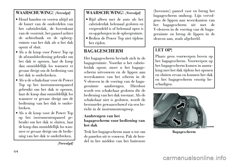 Lancia Flavia 2013 Instructieboek (in Dutch) WAARSCHUWING!(Vervolgd)
Houd handen en voeten altijd uit de buurt van de onderdelen van
het cabrioletdak, de bovenkant
van de voorruit, het paneel achter
de achterbank en de opberg-
ruimte van het d Lancia Flavia 2013 Instructieboek (in Dutch) WAARSCHUWING!(Vervolgd)
Houd handen en voeten altijd uit de buurt van de onderdelen van
het cabrioletdak, de bovenkant
van de voorruit, het paneel achter
de achterbank en de opberg-
ruimte van het d