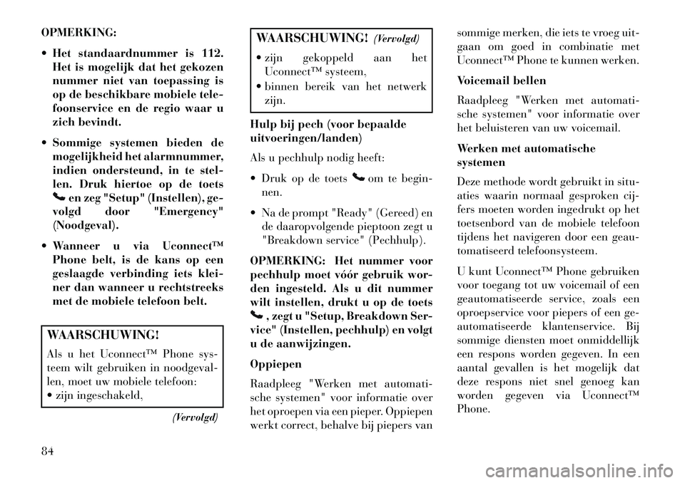 Lancia Flavia 2013  Instructieboek (in Dutch) OPMERKING:
 Het standaardnummer is 112.Het is mogelijk dat het gekozen
nummer niet van toepassing is
op de beschikbare mobiele tele-
foonservice en de regio waar u
zich bevindt.
 Sommige systemen bi Lancia Flavia 2013  Instructieboek (in Dutch) OPMERKING:
 Het standaardnummer is 112.Het is mogelijk dat het gekozen
nummer niet van toepassing is
op de beschikbare mobiele tele-
foonservice en de regio waar u
zich bevindt.
 Sommige systemen bi