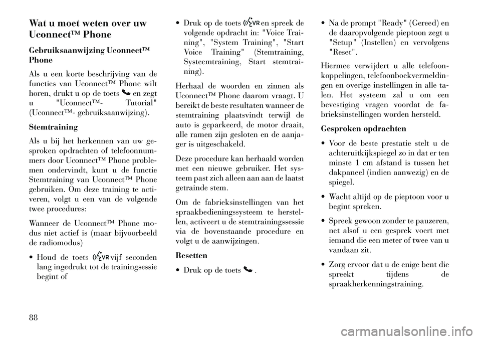 Lancia Flavia 2013 Instructieboek (in Dutch) Wat u moet weten over uw
Uconnect™ Phone
Gebruiksaanwijzing Uconnect™
PhoneAls u een korte beschrijving van de
functies van Uconnect™ Phone wilt
horen, drukt u op de toets
en zegt
u "Uconnect™ Lancia Flavia 2013 Instructieboek (in Dutch) Wat u moet weten over uw
Uconnect™ Phone
Gebruiksaanwijzing Uconnect™
PhoneAls u een korte beschrijving van de
functies van Uconnect™ Phone wilt
horen, drukt u op de toets
en zegt
u "Uconnect™