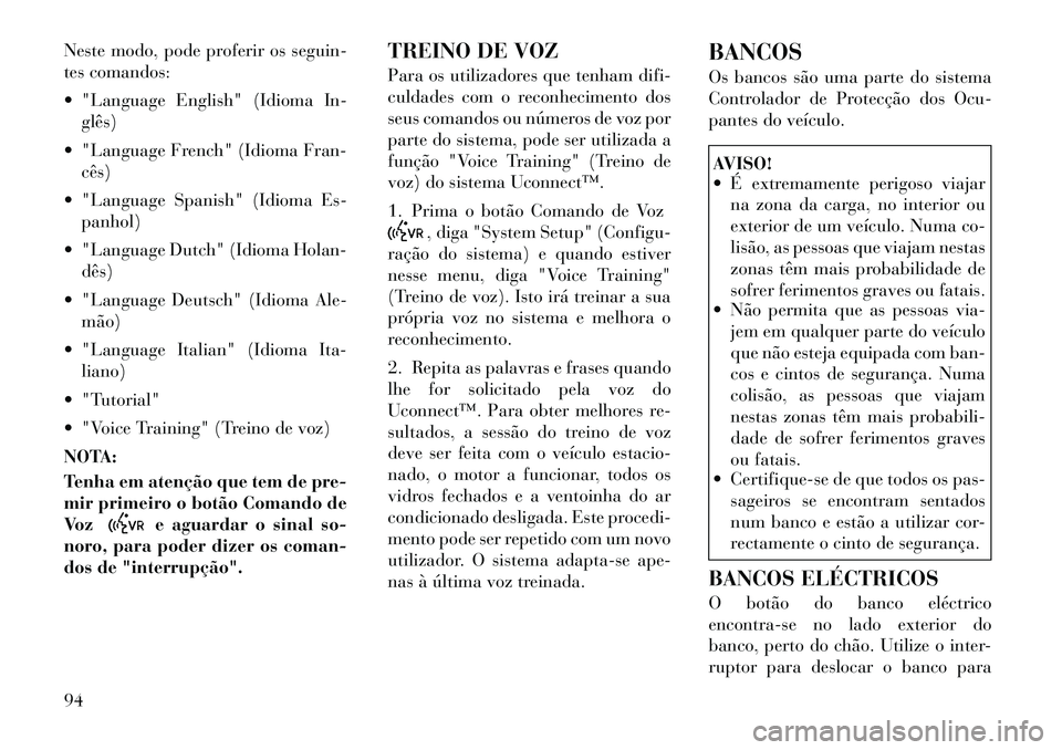 Lancia Flavia 2012 Manual de Uso e Manutenção (in Portuguese) Neste modo, pode proferir os seguin-
tes comandos:
"Language English" (Idioma In-glês)
"Language French" (Idioma Fran- cês)
"Language Spanish" (Idioma Es- panhol)
"Language Dutch" (Idioma Ho Lancia Flavia 2012 Manual de Uso e Manutenção (in Portuguese) Neste modo, pode proferir os seguin-
tes comandos:
"Language English" (Idioma In-glês)
"Language French" (Idioma Fran- cês)
"Language Spanish" (Idioma Es- panhol)
"Language Dutch" (Idioma Ho