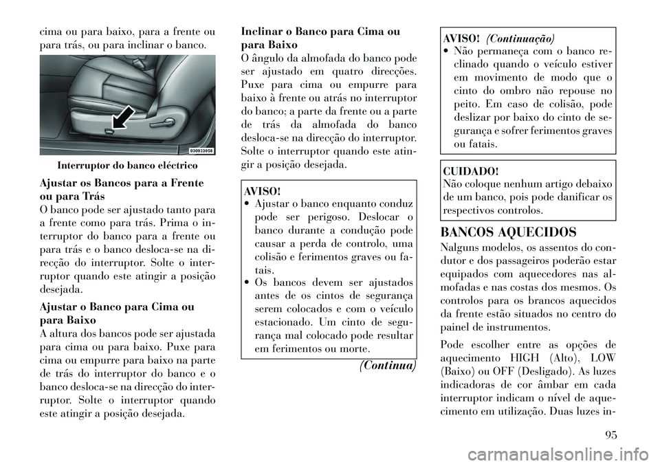 Lancia Flavia 2012 Manual de Uso e Manutenção (in Portuguese) cima ou para baixo, para a frente ou
para trás, ou para inclinar o banco.
Ajustar os Bancos para a Frente
ou para Trás
O banco pode ser ajustado tanto para
a frente como para trás. Prima o in-
terr Lancia Flavia 2012 Manual de Uso e Manutenção (in Portuguese) cima ou para baixo, para a frente ou
para trás, ou para inclinar o banco.
Ajustar os Bancos para a Frente
ou para Trás
O banco pode ser ajustado tanto para
a frente como para trás. Prima o in-
terr
