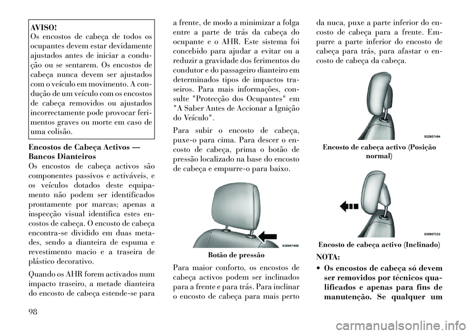 Lancia Flavia 2012 Manual de Uso e Manutenção (in Portuguese) AVISO!
Os encostos de cabeça de todos os
ocupantes devem estar devidamente
ajustados antes de iniciar a condu-
ção ou se sentarem. Os encostos de
cabeça nunca devem ser ajustados
com o veículo em Lancia Flavia 2012 Manual de Uso e Manutenção (in Portuguese) AVISO!
Os encostos de cabeça de todos os
ocupantes devem estar devidamente
ajustados antes de iniciar a condu-
ção ou se sentarem. Os encostos de
cabeça nunca devem ser ajustados
com o veículo em