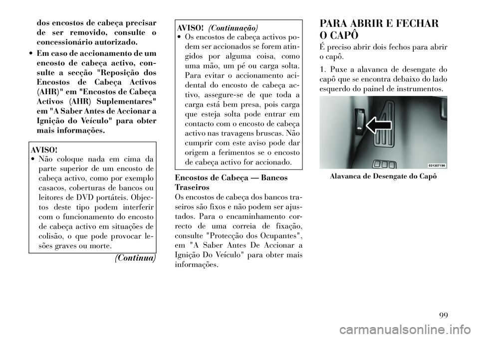 Lancia Flavia 2012 Manual de Uso e Manutenção (in Portuguese) dos encostos de cabeça precisar
de ser removido, consulte o
concessionário autorizado.
Em caso de accionamento de um encosto de cabeça activo, con-
sulte a secção "Reposição dos
Encostos de C Lancia Flavia 2012 Manual de Uso e Manutenção (in Portuguese) dos encostos de cabeça precisar
de ser removido, consulte o
concessionário autorizado.
Em caso de accionamento de um encosto de cabeça activo, con-
sulte a secção "Reposição dos
Encostos de C