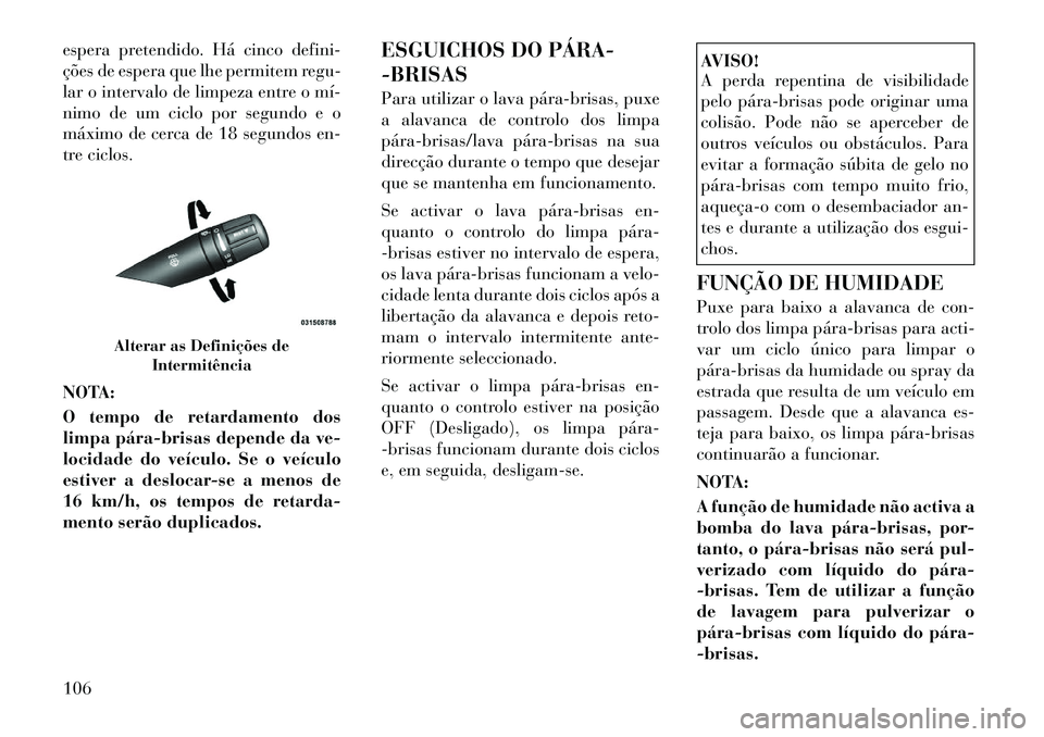 Lancia Flavia 2012 Manual de Uso e Manutenção (in Portuguese) espera pretendido. Há cinco defini-
ções de espera que lhe permitem regu-
lar o intervalo de limpeza entre o mí
nimo de um ciclo por segundo e o
máximo de cerca de 18 segundos en-
tre ciclos.
N Lancia Flavia 2012 Manual de Uso e Manutenção (in Portuguese) espera pretendido. Há cinco defini-
ções de espera que lhe permitem regu-
lar o intervalo de limpeza entre o mí
nimo de um ciclo por segundo e o
máximo de cerca de 18 segundos en-
tre ciclos.
N