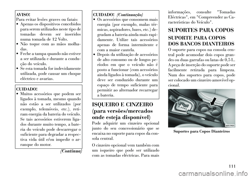 Lancia Flavia 2012 Manual de Uso e Manutenção (in Portuguese) AVISO!
Para evitar lesões graves ou fatais:
Apenas os dispositivos concebidospara serem utilizados neste tipo de
tomadas devem ser inseridos
numa tomada de 12 Volts.
Não toque com as mãos molha Lancia Flavia 2012 Manual de Uso e Manutenção (in Portuguese) AVISO!
Para evitar lesões graves ou fatais:
Apenas os dispositivos concebidospara serem utilizados neste tipo de
tomadas devem ser inseridos
numa tomada de 12 Volts.
Não toque com as mãos molha
