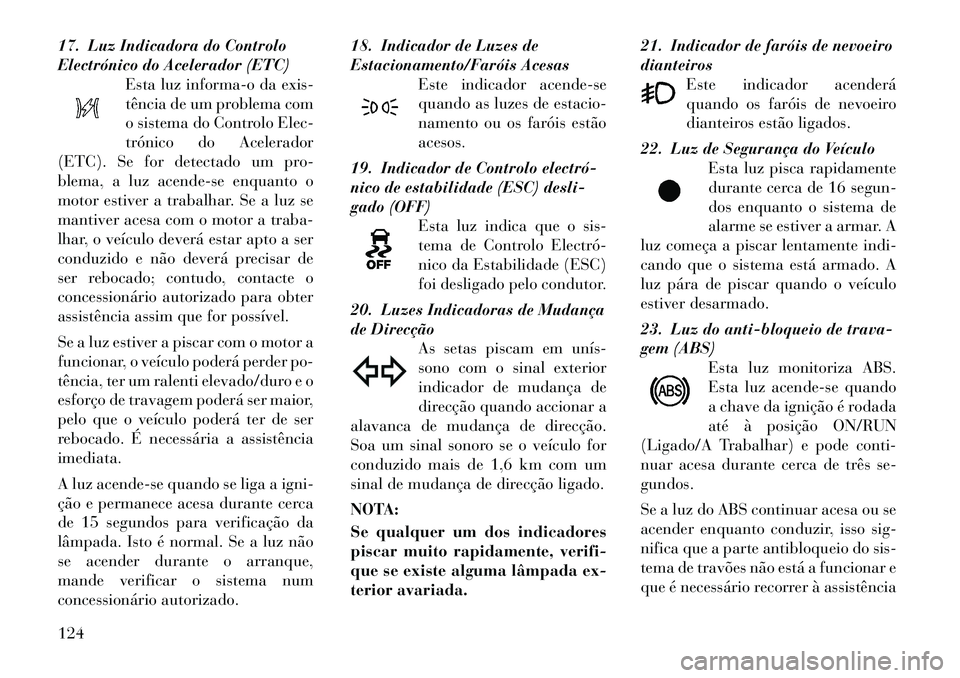 Lancia Flavia 2012 Manual de Uso e Manutenção (in Portuguese) 17. Luz Indicadora do Controlo
Electrónico do Acelerador (ETC)Esta luz informa-o da exis-
tência de um problema com
o sistema do Controlo Elec-
trónico do Acelerador
(ETC). Se for detectado um pro- Lancia Flavia 2012 Manual de Uso e Manutenção (in Portuguese) 17. Luz Indicadora do Controlo
Electrónico do Acelerador (ETC)Esta luz informa-o da exis-
tência de um problema com
o sistema do Controlo Elec-
trónico do Acelerador
(ETC). Se for detectado um pro-