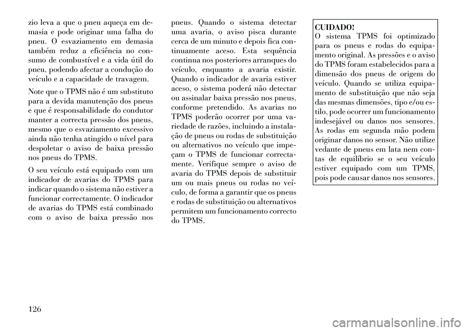 Lancia Flavia 2012 Manual de Uso e Manutenção (in Portuguese) zio leva a que o pneu aqueça em de-
masia e pode originar uma falha do
pneu. O esvaziamento em demasia
também reduz a eficiência no con-
sumo de combustível e a vida útil do
pneu, podendo afectar Lancia Flavia 2012 Manual de Uso e Manutenção (in Portuguese) zio leva a que o pneu aqueça em de-
masia e pode originar uma falha do
pneu. O esvaziamento em demasia
também reduz a eficiência no con-
sumo de combustível e a vida útil do
pneu, podendo afectar