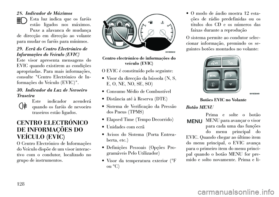 Lancia Flavia 2012 Manual de Uso e Manutenção (in Portuguese) 28. Indicador de MáximosEsta luz indica que os faróis
estão ligados nos máximos.
Puxe a alavanca de mudança
de direcção em direcção ao volante
para mudar os faróis para mínimos.
29. Ecrã d Lancia Flavia 2012 Manual de Uso e Manutenção (in Portuguese) 28. Indicador de MáximosEsta luz indica que os faróis
estão ligados nos máximos.
Puxe a alavanca de mudança
de direcção em direcção ao volante
para mudar os faróis para mínimos.
29. Ecrã d