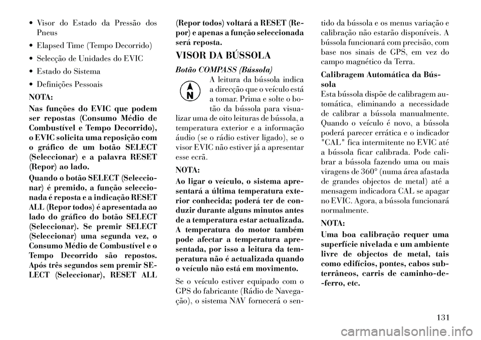 Lancia Flavia 2012 Manual de Uso e Manutenção (in Portuguese) Visor do Estado da Pressão dosPneus
Elapsed Time (Tempo Decorrido)
Selecção de Unidades do EVIC
Estado do Sistema
Definições Pessoais
NOTA:
Nas funções do EVIC que podem
ser repostas Lancia Flavia 2012 Manual de Uso e Manutenção (in Portuguese) Visor do Estado da Pressão dosPneus
Elapsed Time (Tempo Decorrido)
Selecção de Unidades do EVIC
Estado do Sistema
Definições Pessoais
NOTA:
Nas funções do EVIC que podem
ser repostas