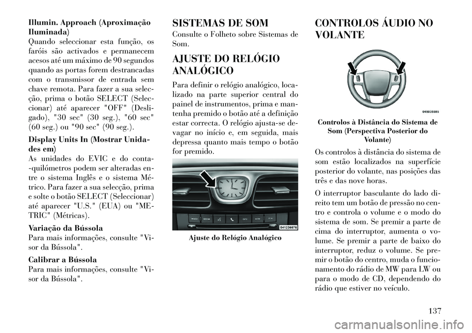 Lancia Flavia 2012 Manual de Uso e Manutenção (in Portuguese) Illumin. Approach (Aproximação
Iluminada)
Quando seleccionar esta função, os
faróis são activados e permanecem
acesos até um máximo de 90 segundos
quando as portas forem destrancadas
com o tra Lancia Flavia 2012 Manual de Uso e Manutenção (in Portuguese) Illumin. Approach (Aproximação
Iluminada)
Quando seleccionar esta função, os
faróis são activados e permanecem
acesos até um máximo de 90 segundos
quando as portas forem destrancadas
com o tra