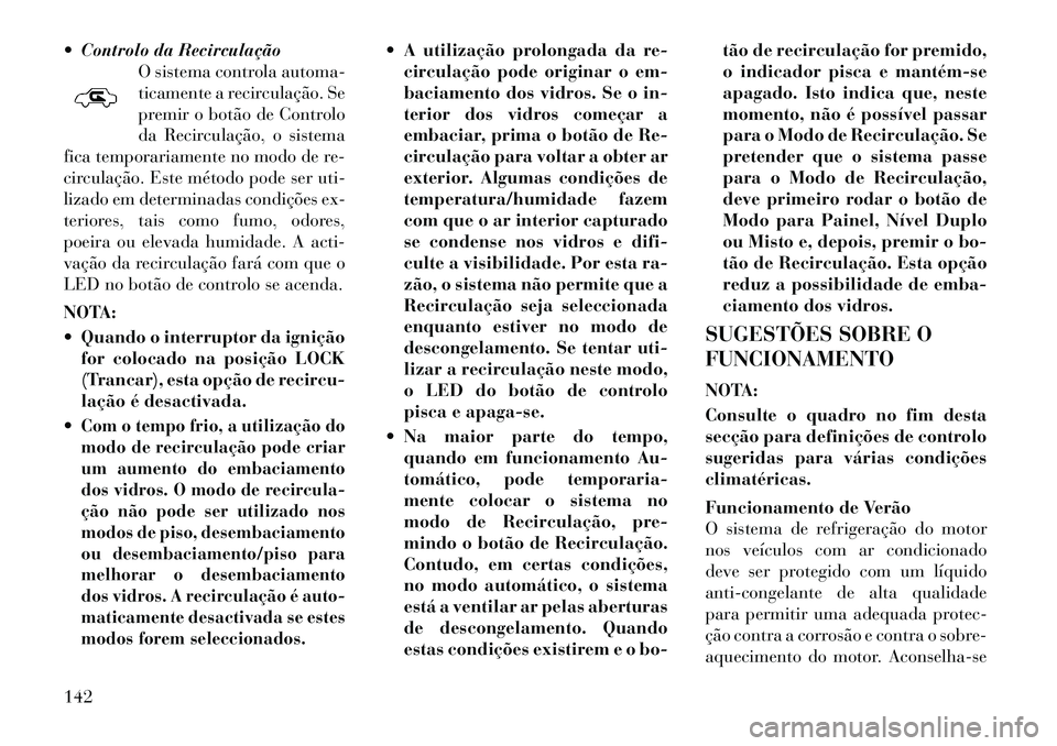 Lancia Flavia 2012 Manual de Uso e Manutenção (in Portuguese) Controlo da RecirculaçãoO sistema controla automa-
ticamente a recirculação. Se
premir o botão de Controlo
da Recirculação, o sistema
fica temporariamente no modo de re-
circulação. Este m Lancia Flavia 2012 Manual de Uso e Manutenção (in Portuguese) Controlo da RecirculaçãoO sistema controla automa-
ticamente a recirculação. Se
premir o botão de Controlo
da Recirculação, o sistema
fica temporariamente no modo de re-
circulação. Este m