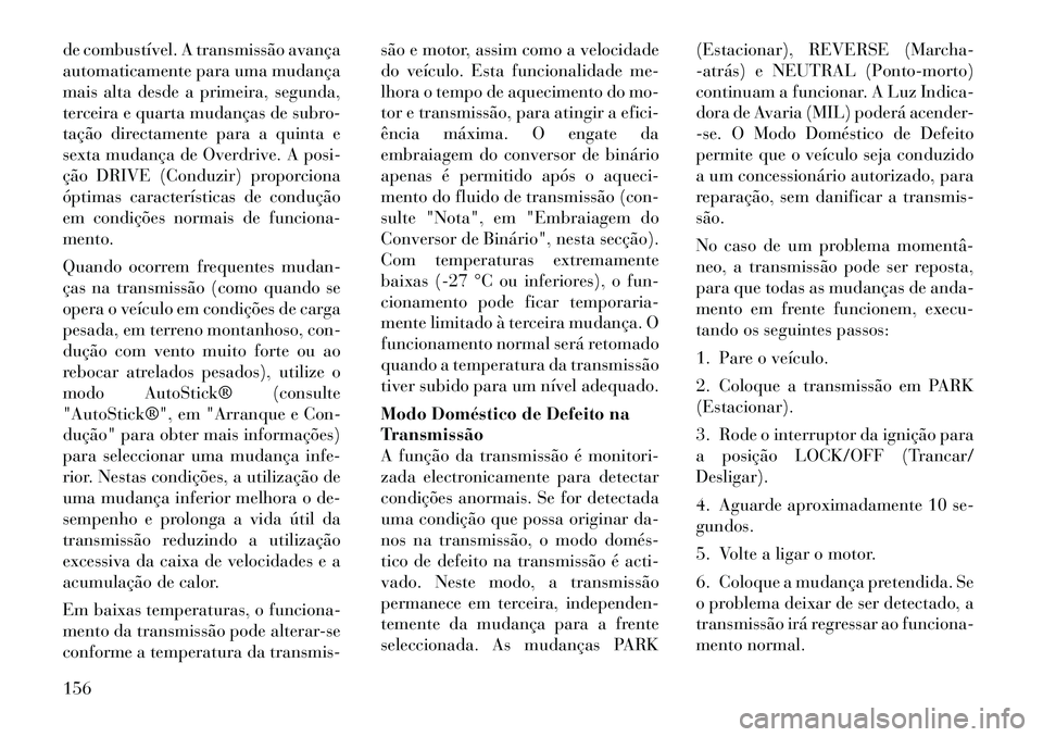 Lancia Flavia 2012  Manual de Uso e Manutenção (in Portuguese) de combustível. A transmissão avança
automaticamente para uma mudança
mais alta desde a primeira, segunda,
terceira e quarta mudanças de subro-
tação directamente para a quinta e
sexta mudança