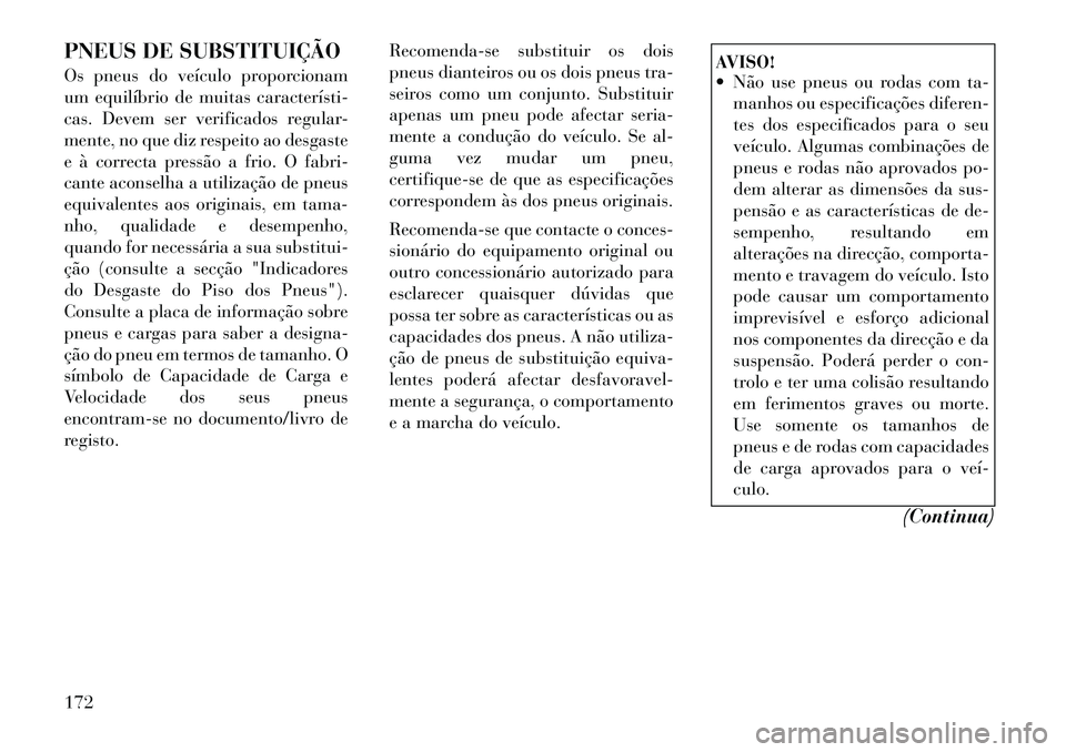 Lancia Flavia 2012  Manual de Uso e Manutenção (in Portuguese) PNEUS DE SUBSTITUIÇÃO
Os pneus do veículo proporcionam
um equilíbrio de muitas característi­
cas. Devem ser verificados regular-
mente, no que diz respeito ao desgaste
e à correcta pressão a f